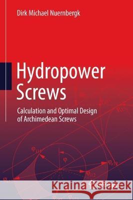 Hydropower Screws: Calculation and Optimal Design of Archimedean Screws Dirk Michael Nuernbergk 9783031276415 Springer