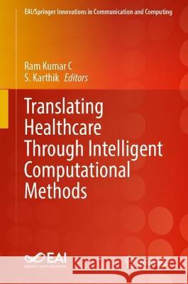 Translating Healthcare Through Intelligent Computational Methods Ram Kuma S. Karthik 9783031276996 Springer