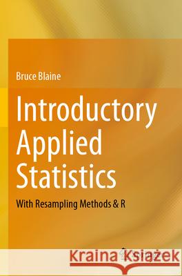 Introductory Applied Statistics: With Resampling Methods & R Bruce Blaine 9783031277436 Springer