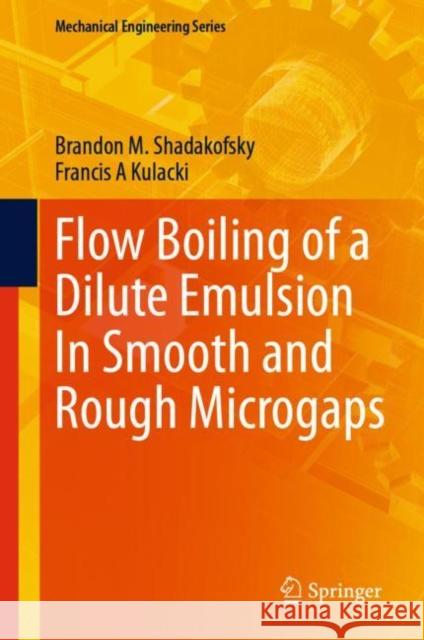 Flow Boiling of a Dilute Emulsion In Smooth and Rough Microgaps Brandon M. Shadakofsky Francis A. Kulacki 9783031277726 Springer