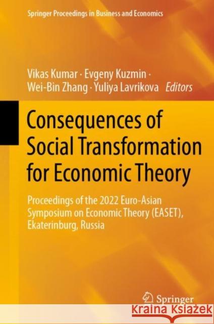 Consequences of Social Transformation for Economic Theory: Proceedings of the 2022 Euro-Asian Symposium on Economic Theory (EASET), Ekaterinburg, Russia Vikas Kumar Evgeny Kuzmin Wei-Bin Zhang 9783031277849 Springer