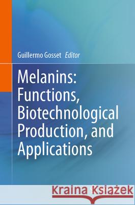 Melanins: Functions, biotechnological production, and applications Guillermo Gosset 9783031277986