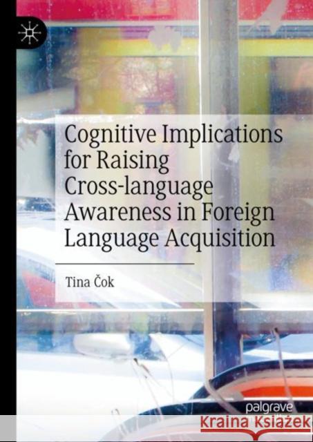 Cognitive Implications for Raising Cross-language Awareness in Foreign Language Acquisition Tina Čok 9783031278280 Palgrave MacMillan