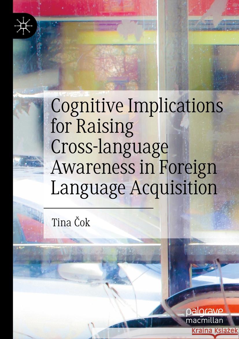 Cognitive Implications for Raising Cross-language Awareness in Foreign Language Acquisition Tina Čok 9783031278310 Springer International Publishing