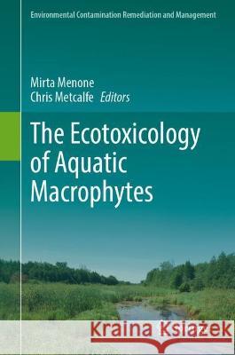 The Ecotoxicology of Aquatic Macrophytes Mirta Menone Chris Metcalfe 9783031278327 Springer