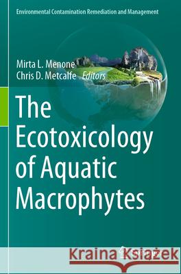 The Ecotoxicology of Aquatic Macrophytes Mirta L. Menone Chris Metcalfe 9783031278358 Springer