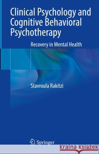 Clinical Psychology and Cognitive Behavioral Psychotherapy: Recovery in Mental Health Stavroula Rakitzi 9783031278365 Springer