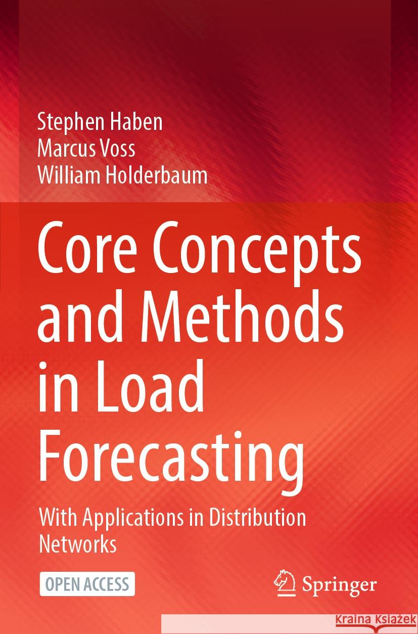 Core Concepts and Methods in Load Forecasting Stephen Haben, Marcus Voss, William Holderbaum 9783031278549 Springer International Publishing