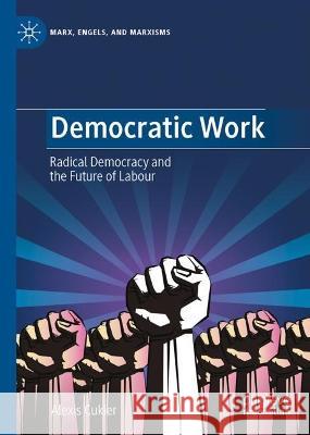 Democratic Work: Radical Democracy and the Future of Labour Alexis Cukier 9783031278556 Palgrave MacMillan