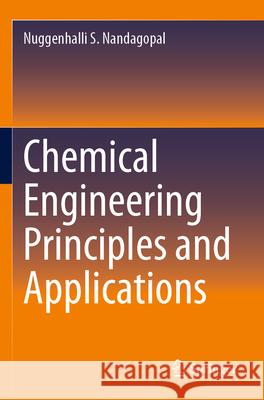 Chemical Engineering Principles and Applications Nuggenhalli S. Nandagopal 9783031278815 Springer International Publishing AG