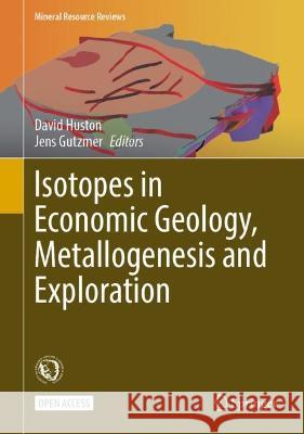 Isotopes in Economic Geology, Metallogenesis and Exploration David Huston Jens Gutzmer 9783031278969 Springer