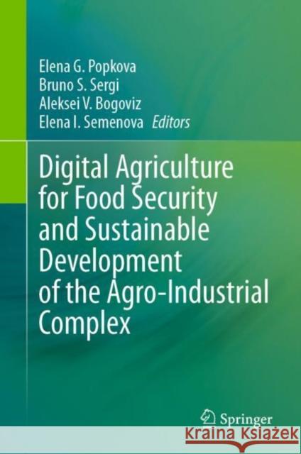 Digital Agriculture for Food Security and Sustainable Development of the Agro-Industrial Complex Elena G. Popkova Bruno S. Sergi Aleksei V. Bogoviz 9783031279102 Springer