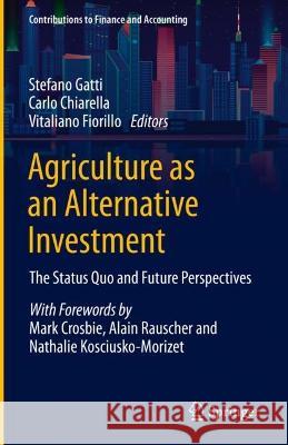 Agriculture as an Alternative Investment: The Status Quo and Future Perspectives Stefano Gatti Carlo Chiarella Vitaliano Fiorillo 9783031279171