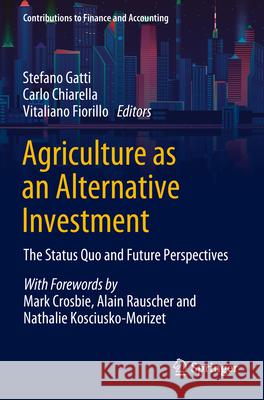 Agriculture as an Alternative Investment: The Status Quo and Future Perspectives Stefano Gatti Carlo Chiarella Vitaliano Fiorillo 9783031279201