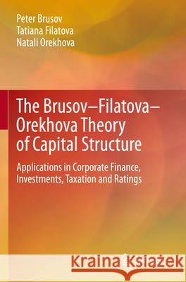 The Brusov-Filatova-Orekhova Theory of Capital Structure: Applications in Corporate Finance, Investments, Taxation and Ratings Peter Brusov Tatiana Filatova Natali Orekhova 9783031279317 Springer