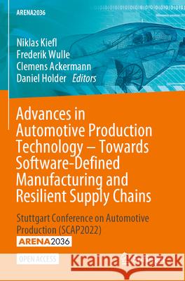 Advances in Automotive Production Technology – Towards Software-Defined Manufacturing and Resilient Supply Chains: Stuttgart Conference on Automotive Production (SCAP2022) Niklas Kiefl Frederik Wulle Clemens Ackermann 9783031279355