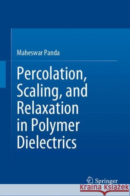 Percolation, Scaling, and Relaxation in Polymer Dielectrics Maheswar Panda 9783031279409 Springer