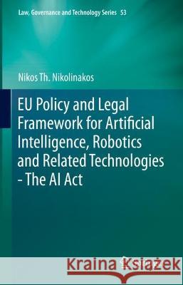 EU Policy and Legal Framework for Artificial Intelligence, Robotics and Related Technologies - The AI Act Nikos Th Nikolinakos 9783031279522 Springer