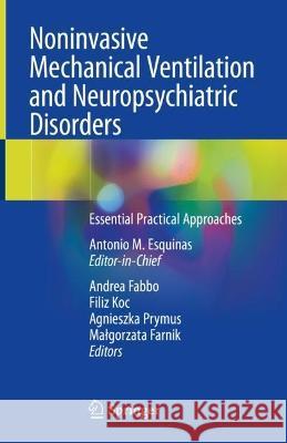 Noninvasive Mechanical Ventilation and Neuropsychiatric Disorders: Essential Practical Approaches Antonio M. Esquinas Andrea Fabbo Filiz Koc 9783031279676 Springer