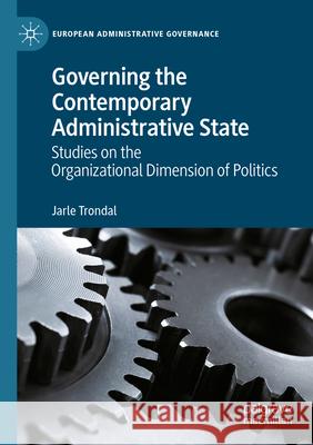 Governing the Contemporary Administrative State Trondal, Jarle 9783031280108