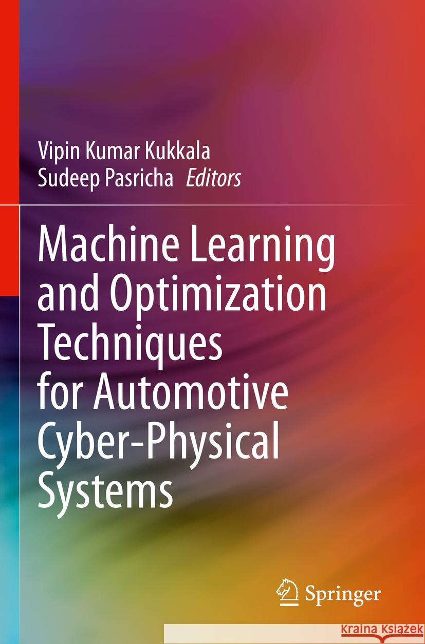 Machine Learning and Optimization Techniques for Automotive Cyber-Physical Systems Vipin Kumar Kukkala Sudeep Pasricha 9783031280184 Springer