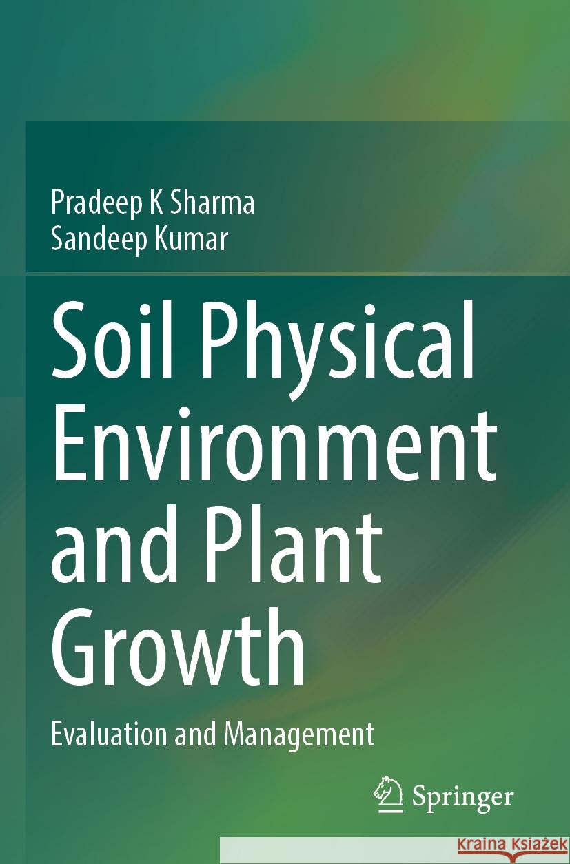 Soil Physical Environment and Plant Growth Pradeep K Sharma, Sandeep Kumar 9783031280597