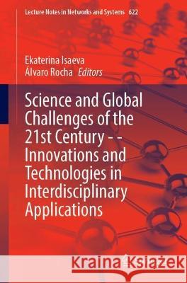 Science and Global Challenges of the 21st Century - - Innovations and Technologies in Interdisciplinary Applications Ekaterina Isaeva ?lvaro Rocha 9783031280856