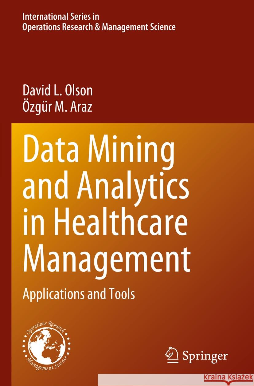 Data Mining and Analytics in Healthcare Management David L. Olson, Özgür M. Araz 9783031281150 Springer Nature Switzerland