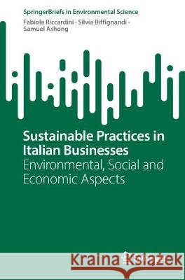 Sustainable Practices in Italian Business: Environmental, Social and Economic Aspects Fabiola Riccardini Silvia Biffignandi Samuel Ashong 9783031281761 Springer