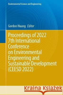 Proceedings of 2022 7th International Conference on Environmental Engineering and Sustainable Development (CEESD 2022) Gordon Huang 9783031281921