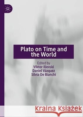 Plato on Time and the World Viktor Ilievski Daniel V?zquez Silvia D 9783031281976 Palgrave MacMillan