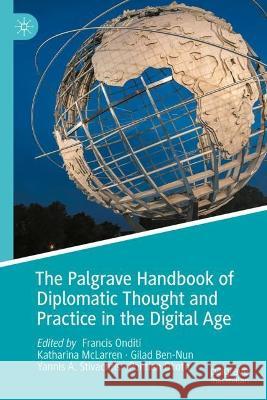 The Palgrave Handbook of Diplomatic Thought and Practice in the Digital Age Francis Onditi Katharina McLarren Gilad Ben-Nun 9783031282133