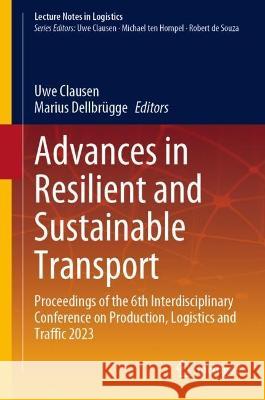 Advances in Resilient and Sustainable Transport: Proceedings of the 6th Interdisciplinary Conference on Production, Logistics and Traffic 2023 Uwe Clausen Marius Dellbr?gge 9783031282355 Springer