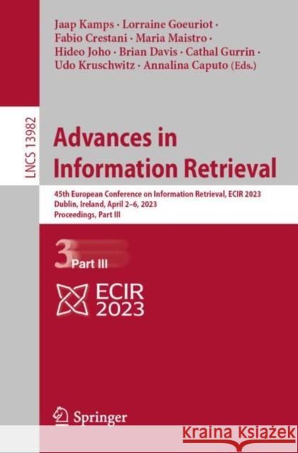 Advances in Information Retrieval: 45th European Conference on Information Retrieval, ECIR 2023, Dublin, Ireland, April 2–6, 2023, Proceedings, Part III Jaap Kamps Lorraine Goeuriot Fabio Crestani 9783031282409 Springer