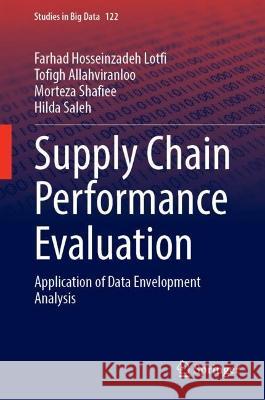 Supply Chain Performance Evaluation: Application of Data Envelopment Analysis Farhad Hosseinzade Tofigh Allahviranloo Morteza Shafiee 9783031282461 Springer