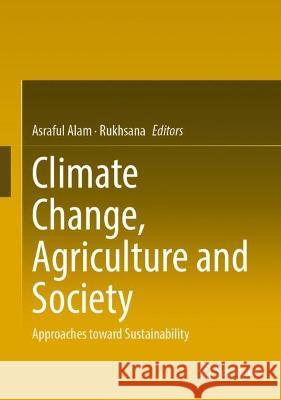 Climate Change, Agriculture and Society: Approaches Toward Sustainability Asraful Alam Rukhsana 9783031282508