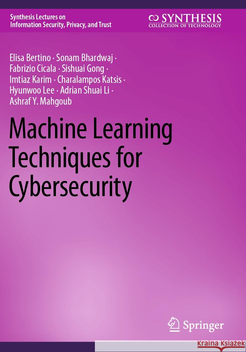 Machine Learning Techniques for Cybersecurity Elisa Bertino Sonam Bhardwaj Fabrizio Cicala 9783031282614