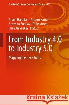 From Industry 4.0 to Industry 5.0: Mapping the Transitions Allam Hamdan Arezou Harraf Ameena Buallay 9783031283130 Springer