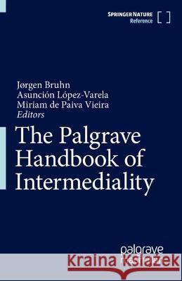 The Palgrave Handbook of Intermediality J?rgen Bruhn Asunci?n L?pez-Varela Miriam d 9783031283215