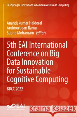 5th Eai International Conference on Big Data Innovation for Sustainable Cognitive Computing: Bdcc 2022 Anandakumar Haldorai Arulmurugan Ramu Sudha Mohanram 9783031283260