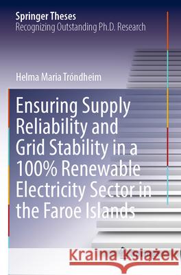 Ensuring Supply Reliability and Grid Stability in a 100% Renewable Electricity Sector in the Faroe Islands Helma Maria Tróndheim 9783031283703 Springer Nature Switzerland