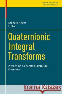 Quaternionic Integral Transforms: A Machine-Generated Literature Overview Eckhard Hitzer 9783031283741