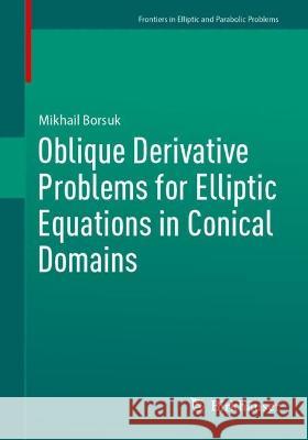 Oblique Derivative Problems for Elliptic Equations in Conical Domains Mikhail Borsuk 9783031283802 Birkhauser