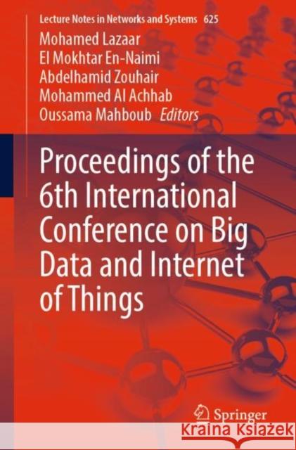 Proceedings of the 6th International Conference on Big Data and Internet of Things Mohamed Lazaar El Mokhtar En-Naimi Abdelhamid Zouhair 9783031283864