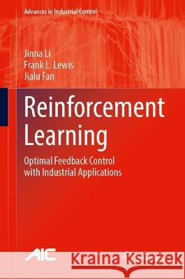 Reinforcement Learning: Optimal Feedback Control with Industrial Applications Jinna Li Frank L. Lewis Jialu Fan 9783031283932