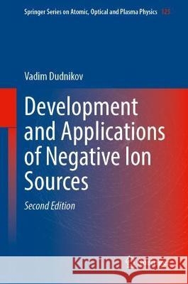 Development and Applications of Negative Ion Sources Vadim Dudnikov 9783031284076 Springer