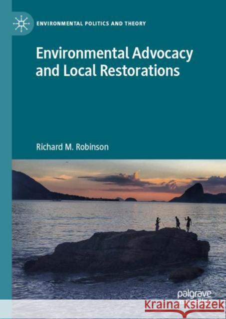 Environmental Advocacy and Local Restorations Richard M. Robinson 9783031284380 Palgrave MacMillan