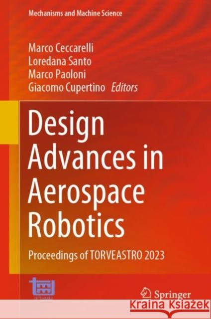 Design Advances in Aerospace Robotics: Proceedings of TORVEASTRO 2023 Marco Ceccarelli Loredana Santo Marco Paoloni 9783031284465 Springer