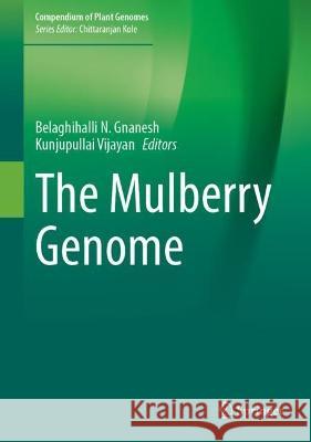 The Mulberry Genome Belaghihalli N. Gnanesh Kunjupullai Vijayan 9783031284779 Springer