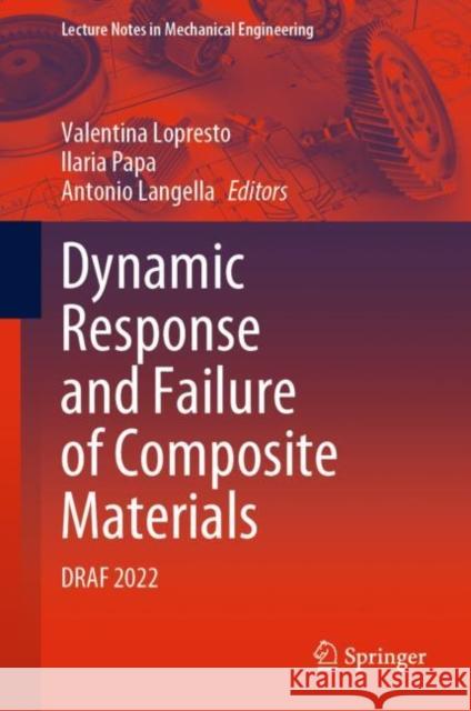 Dynamic Response and Failure of Composite Materials: DRAF 2022 Valentina Lopresto Ilaria Papa Antonio Langella 9783031285462